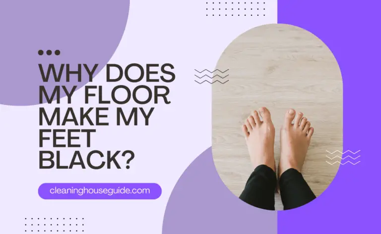 Why Does My Floor Make My Feet Black? Complete Guide